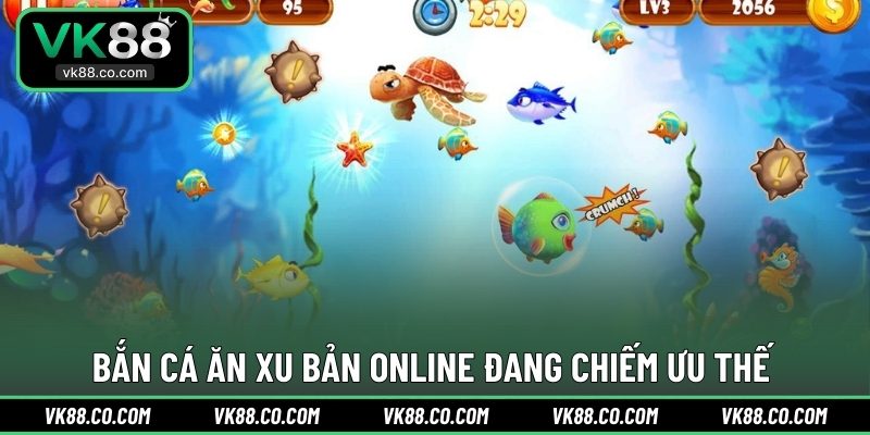 Bắn cá ăn xu bản online đang chiếm ưu thế