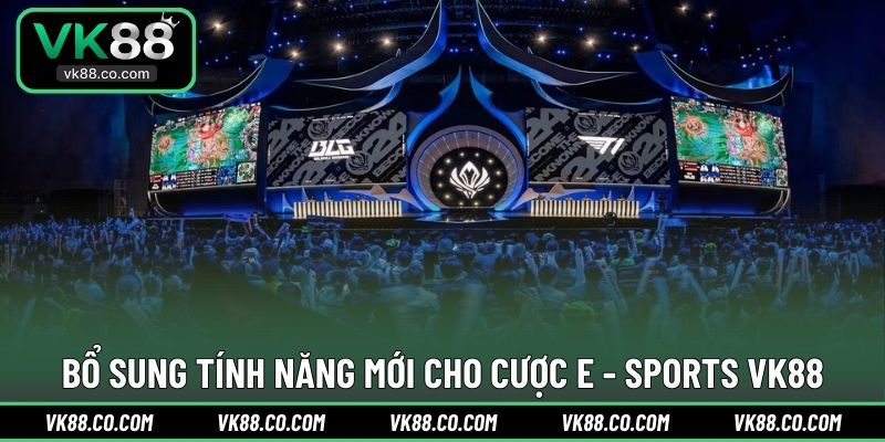 Bổ sung tính năng mới cho cược E - Sports VK88
