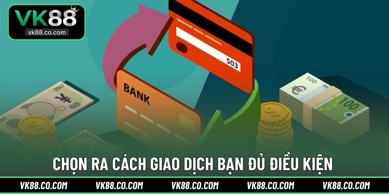 Chọn ra cách giao dịch bạn đủ điều kiện Chọn ra cách giao dịch bạn đủ điều kiện