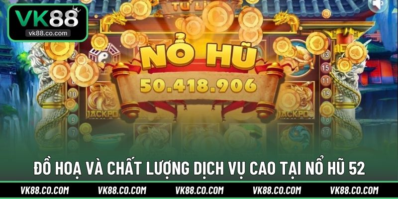 Đồ hoạ và chất lượng dịch vụ cao tại Nổ Hũ 52