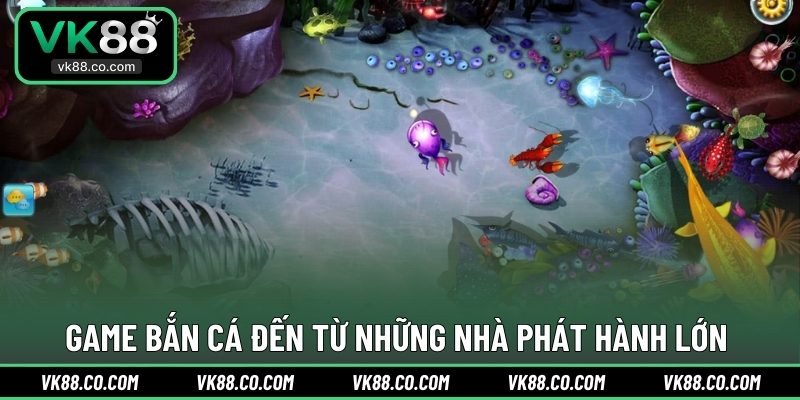 Game bắn cá đến từ những nhà phát hành lớn