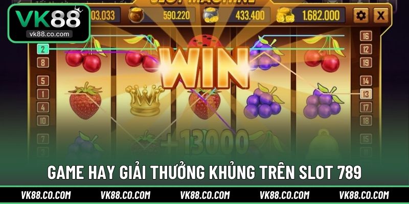 Game hay giải thưởng khủng trên Slot 789