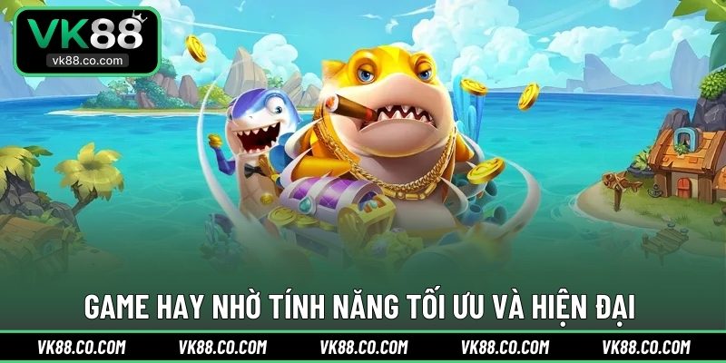 Game hay nhờ tính năng tối ưu và hiện đại