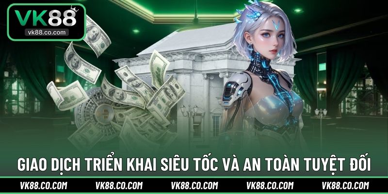 Giao dịch triển khai siêu tốc và an toàn tuyệt đối