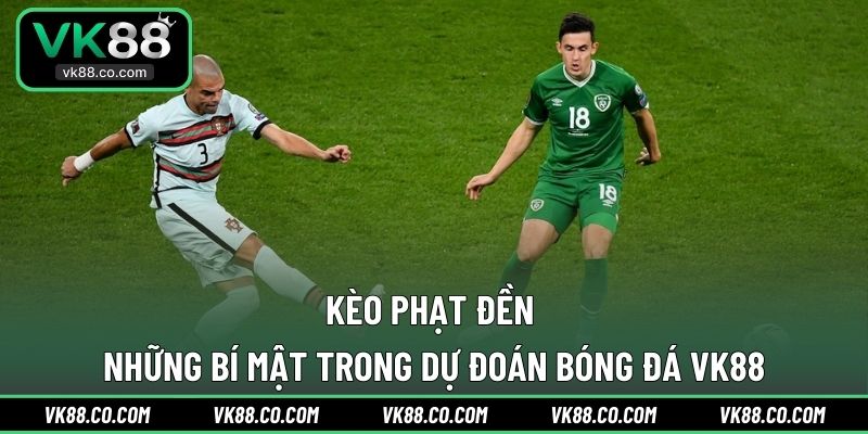 Kèo Phạt Đền | Những Bí Mật Trong Dự Đoán Bóng Đá VK88