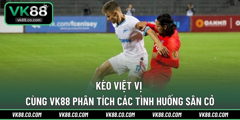 Kèo Việt Vị | Cùng VK88 Phân Tích Các Tình Huống Sân Cỏ
