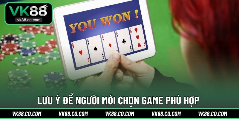 Lưu ý để người mới chọn game phù hợp