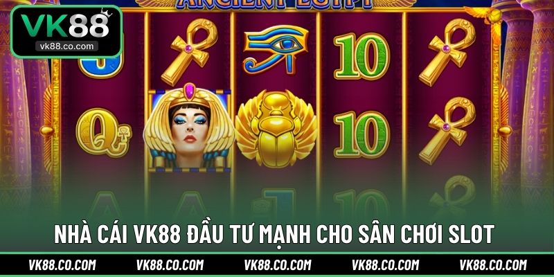 Nhà cái VK88 đầu tư mạnh cho sân chơi Slot