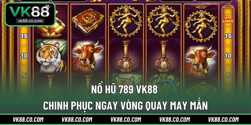 Nổ Hũ 789 VK88 - Chinh Phục Ngay Vòng Quay May Mắn
