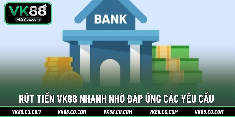 Rút tiền VK88 nhanh nhờ đáp ứng các yêu cầu