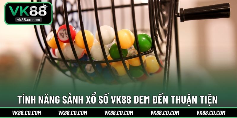 Tính năng sảnh Xổ Số VK88 đem đến thuận tiện