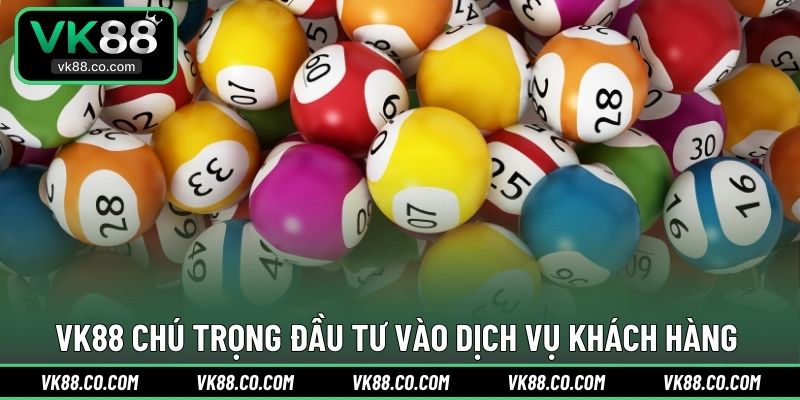 VK88 chú trọng đầu tư vào dịch vụ khách hàng