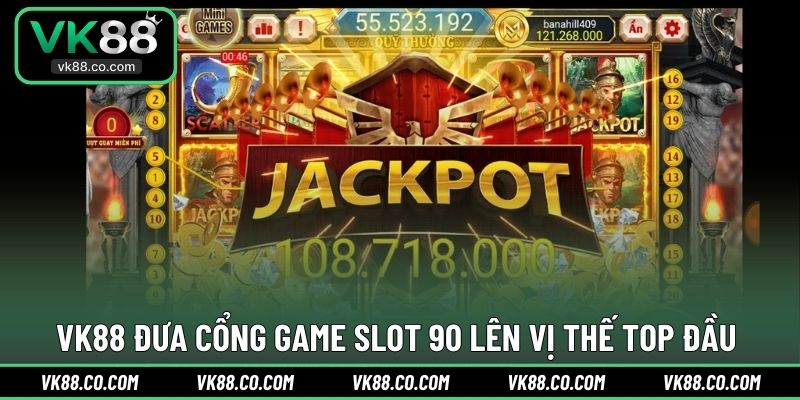 VK88 đưa cổng game Slot 90 lên vị thế TOP đầu